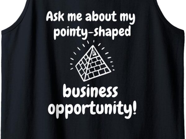 Ask me about my pointy-shaped business opportunity funny tank top t shirt vector