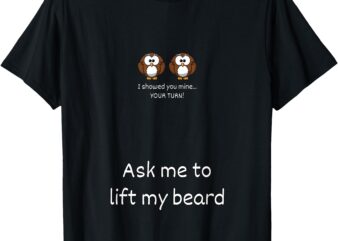 Ask me to lift my beard T-Shirt