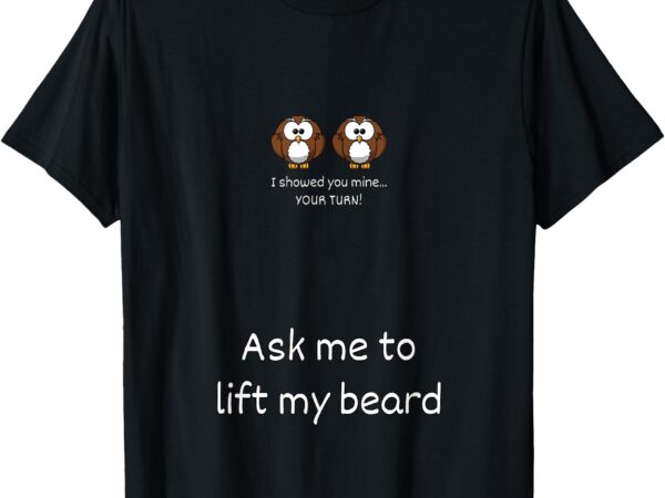 Ask me to lift my beard t-shirt