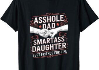 Asshole Dad And Smartass Daughter Best Friend For Life T-Shirt