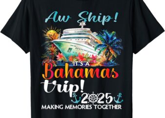 Aw Ship Its A Bahamas Trip 2025 Bahamas Cruise Trip Vacation T-Shirt