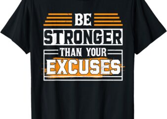 BE STRONGER THAN YOUR EXCUSES T-Shirt