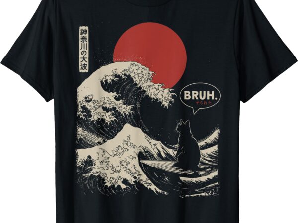 _bruh._ the great wave kanagawa funny japanese surfing cat t-shirt