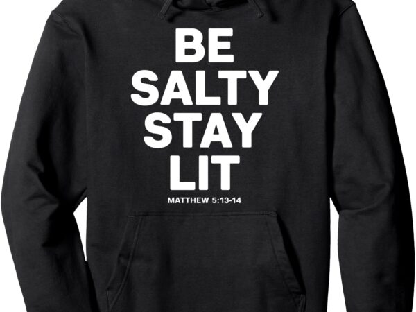 Be salty stay lit matthew 5 pullover hoodie t shirt template