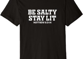 Be Salty Stay Lit Shirt Inspirational Saying For Men Women Premium T-Shirt