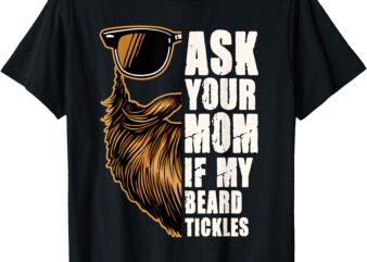 Bearded Dad Father’s Day Ask Your Mom If My Beard Tickles T-Shirt