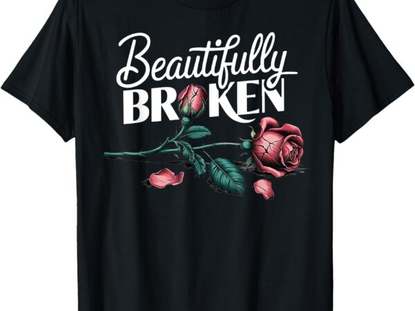 Beautifully broken rose t-shirt