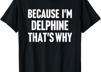 Because I’m Delphine That’s Why Am Personalized Name T-Shirt