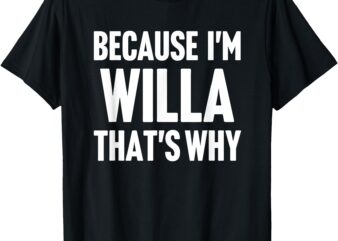 Because I’m Willa That’s Why Am Personalized Name T-Shirt