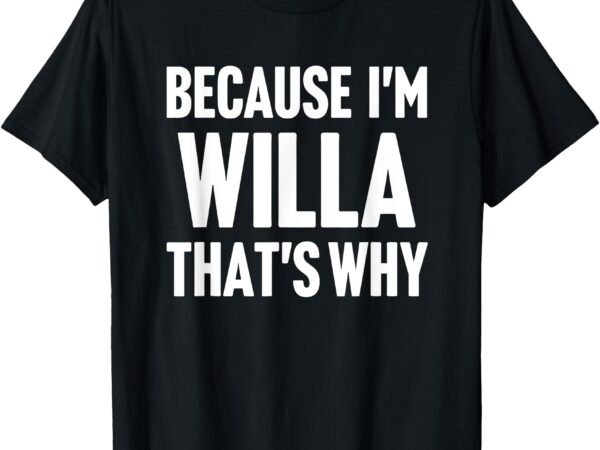 Because i’m willa that’s why am personalized name t-shirt