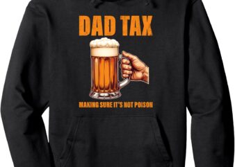 Beer Lover Drinking Dad Dad Tax Making Sure It’s Not Poison Pullover Hoodie