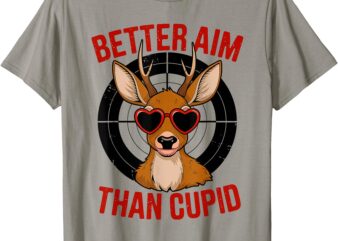 Better Aim Than Cupid Funny Valentines Day Deer Hunter T-Shirt