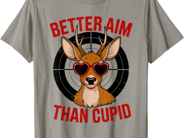 Better aim than cupid funny valentines day deer hunter t-shirt