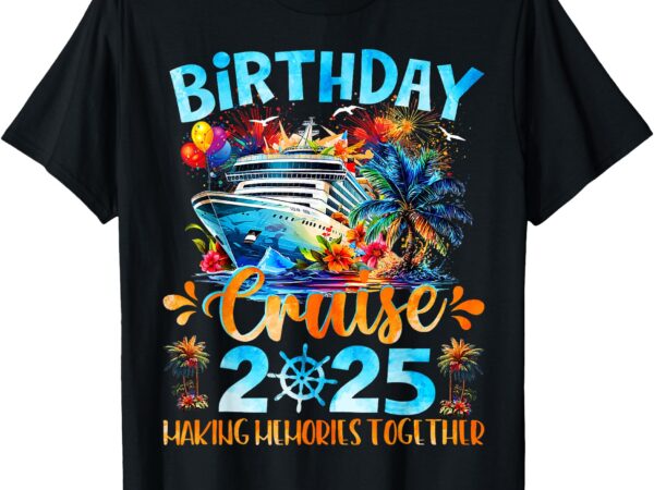 Birthday cruise 2025 making memories together family group t-shirt