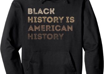 Black History Is American History Melanin Black Pride Gifts Pullover Hoodie