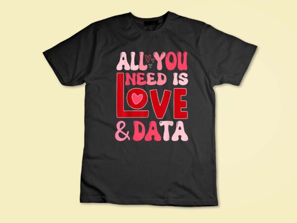 All you need is love and data teacher t-shirt disign