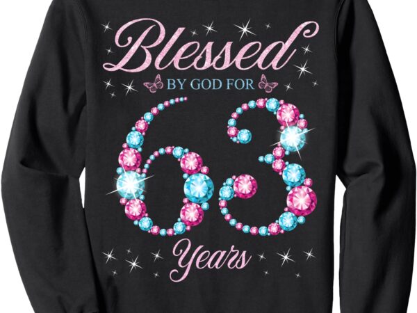 Blessed by god for 63 years old 63rd birthday woman queen sweatshirt