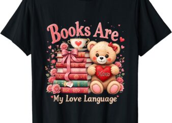 Books Are My Love Language Teddy Bear Book Lovers Valentine T-Shirt