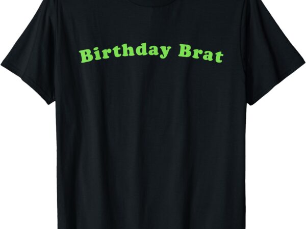 Brat birthday brat xcx happy birthday gag gift t-shirt