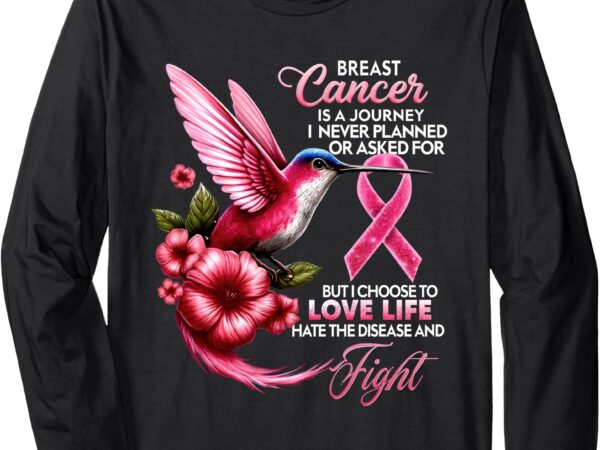 Breast cancer a journey never planned asked for hummingbird long sleeve t-shirt