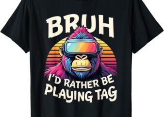 Bruh I’d Rather Be Playing Tag Gorilla Wearing VR Gamer T-Shirt