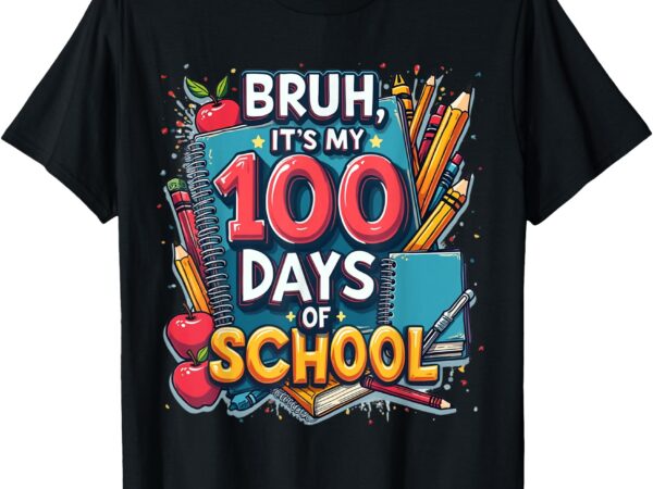 Bruh its my 100 days of school 100th day of school boys t-shirt