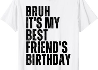 Bruh It’s My Best Friend’s Birthday Bestie Squad BFF Cute T-Shirt