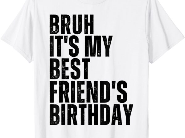 Bruh it’s my best friend’s birthday bestie squad bff cute t-shirt