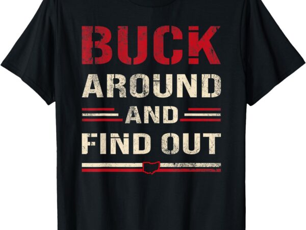 Buck around and find out ohio funny t-shirt