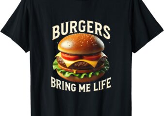 Burgers Bring Me Life T-Shirt