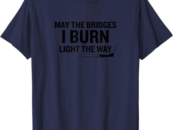 Burned bridges t-shirt