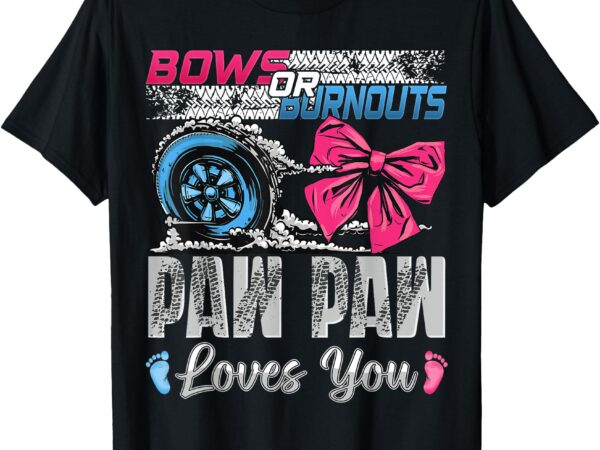 Burnouts or bows paw paw loves you gender reveal party t-shirt