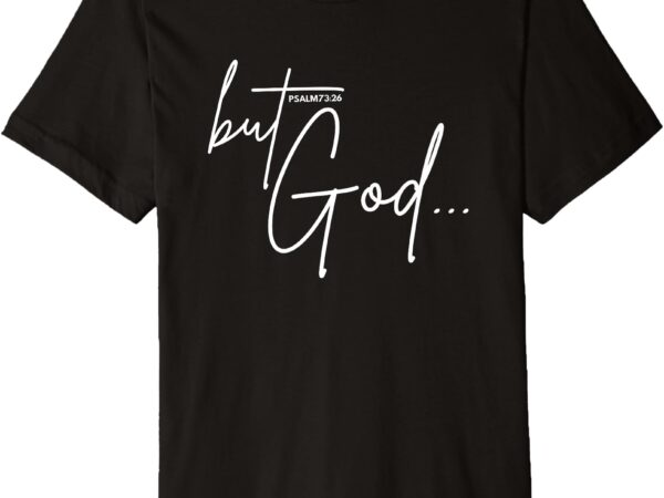 But god christian graphic psalm 73 26 premium t-shirt