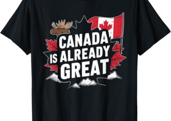 CANADA IS ALREADY GREAT T-Shirt