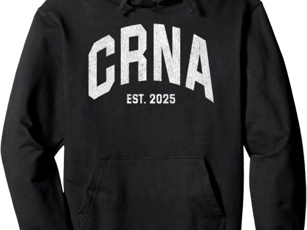 Crna nurse anesthetist graduation 2025 pullover hoodie t shirt vector file