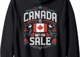 Canada Is Not For Sale Canadian Flag Canada Pride Zip Hoodie