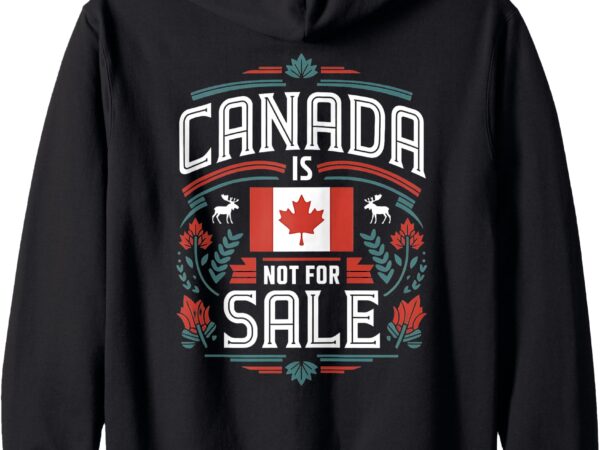 Canada is not for sale canadian flag canada pride zip hoodie t shirt vector file