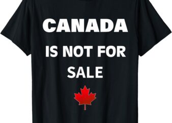 Canada Is Not For Sale T-Shirt