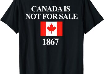 Canada is Not For Sale 1867 Funny T-Shirt