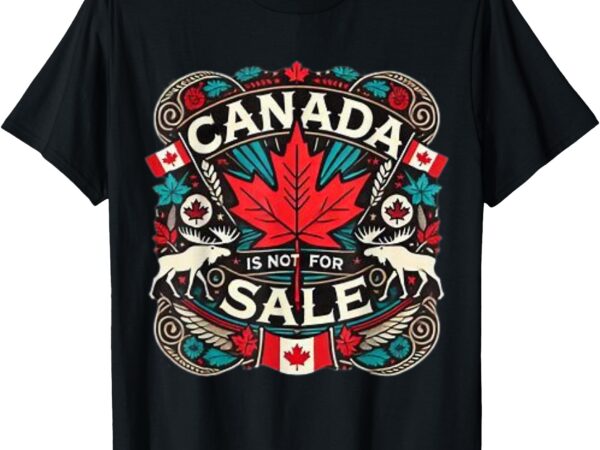 Canada is not for sale tee for men and women t-shirt