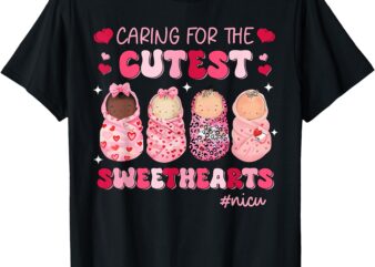 Caring For The Cutest Sweethearts Nicu Nurse Valentines Girl T-Shirt