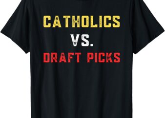 Catholics Vs Draft Picks – Ohio Funny College Football tee T-Shirt