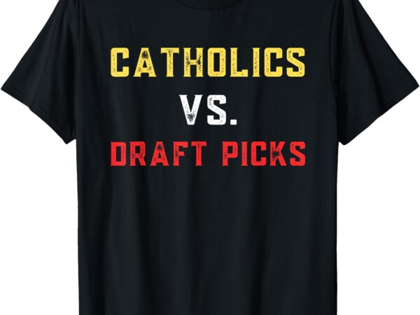 Catholics vs draft picks – ohio funny college football tee t-shirt