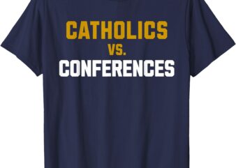 Catholics Vs. Conferences First Day College School T-Shirt