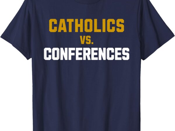 Catholics vs. conferences first day college school t-shirt