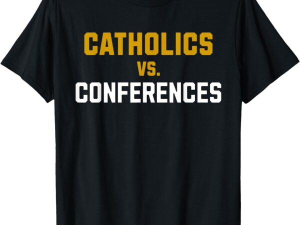 Catholics vs. conferences t-shirt