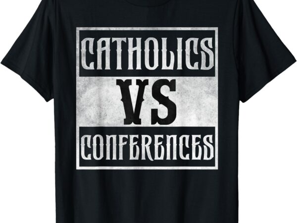 Catholics vs conferences vintage t-shirt