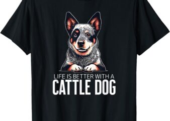 Cattle dog Life is Better T-Shirt