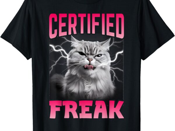 Certified freak funny cat meme shirt – hilarious cat lover t-shirt