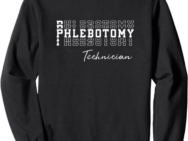 Certified phlebotomy technician cpt phlebotomy tech sweatshirt